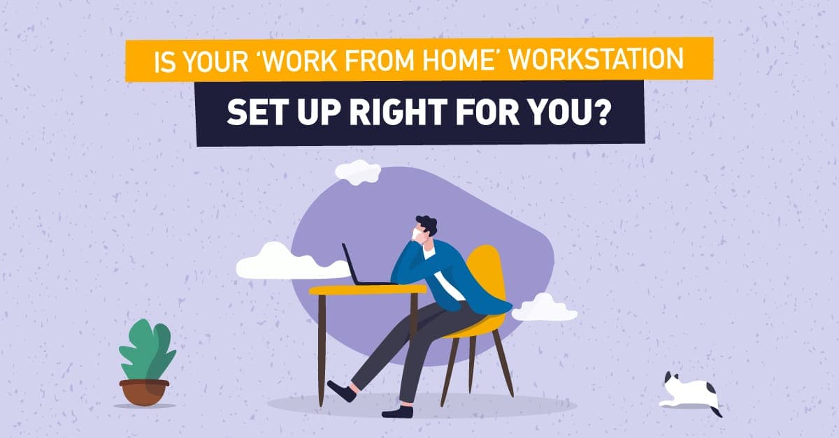 Is your ‘work from home’ workstation set up right for you?