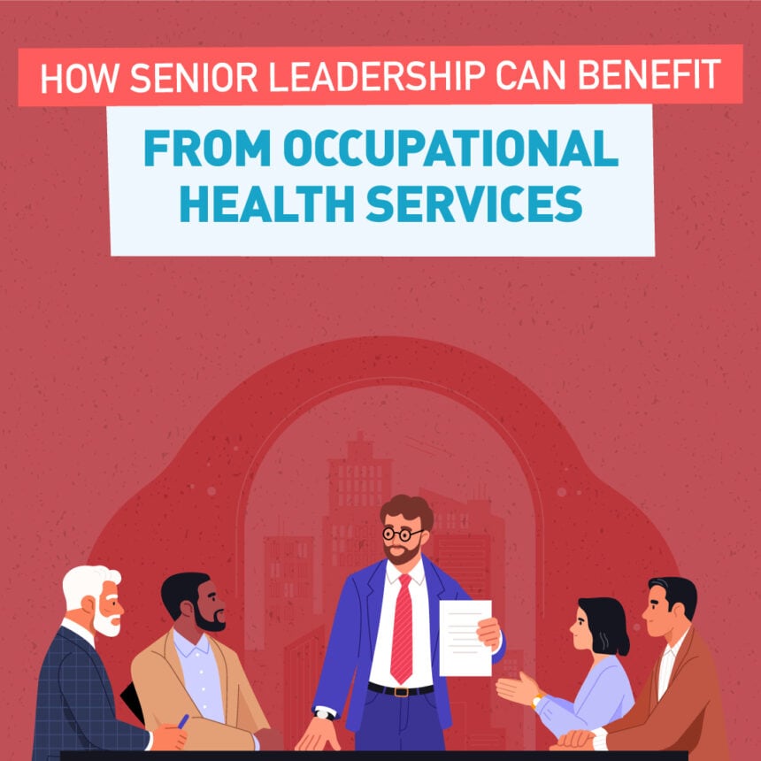 Enhancing senior leadership: The Strategic Benefits of Occupational Health Services